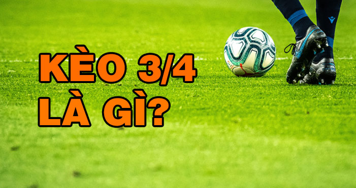 Kèo 3/4 là gì trong cá cược